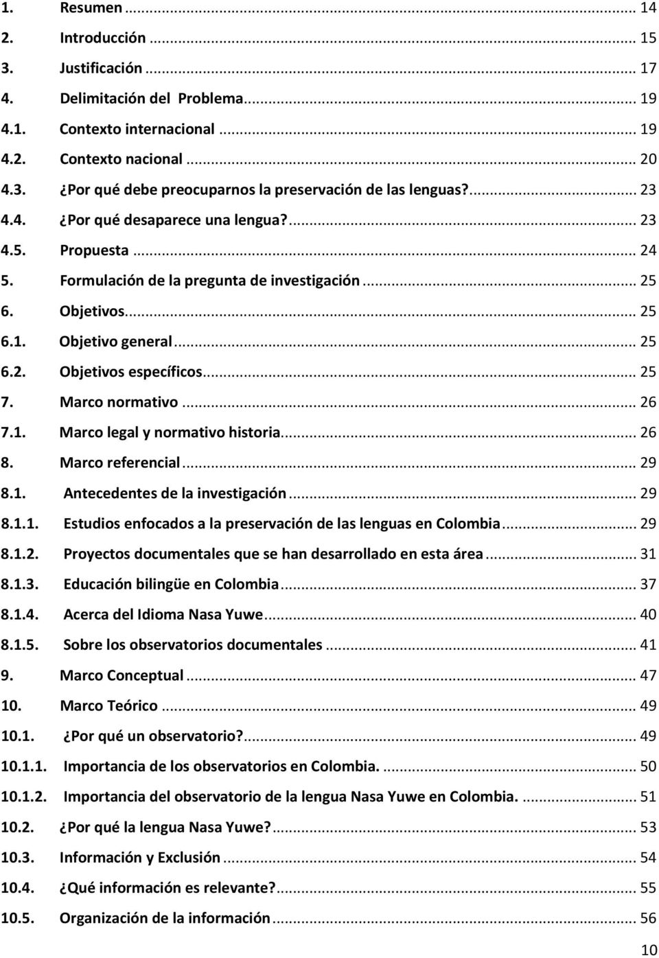.. 25 7. Marco normativo... 26 7.1. Marco legal y normativo historia... 26 8. Marco referencial... 29 8.1. Antecedentes de la investigación... 29 8.1.1. Estudios enfocados a la preservación de las lenguas en Colombia.