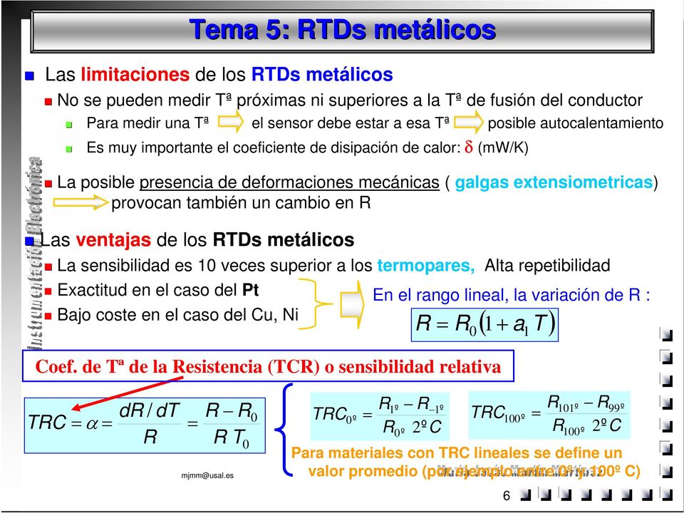 ventajas de los RTDs metálicos La sensibilidad es 10 veces superior a los termopares, Alta repetibilidad Exactitud en el caso del Pt En el rango lineal, la variación de R : Bajo coste en el caso del