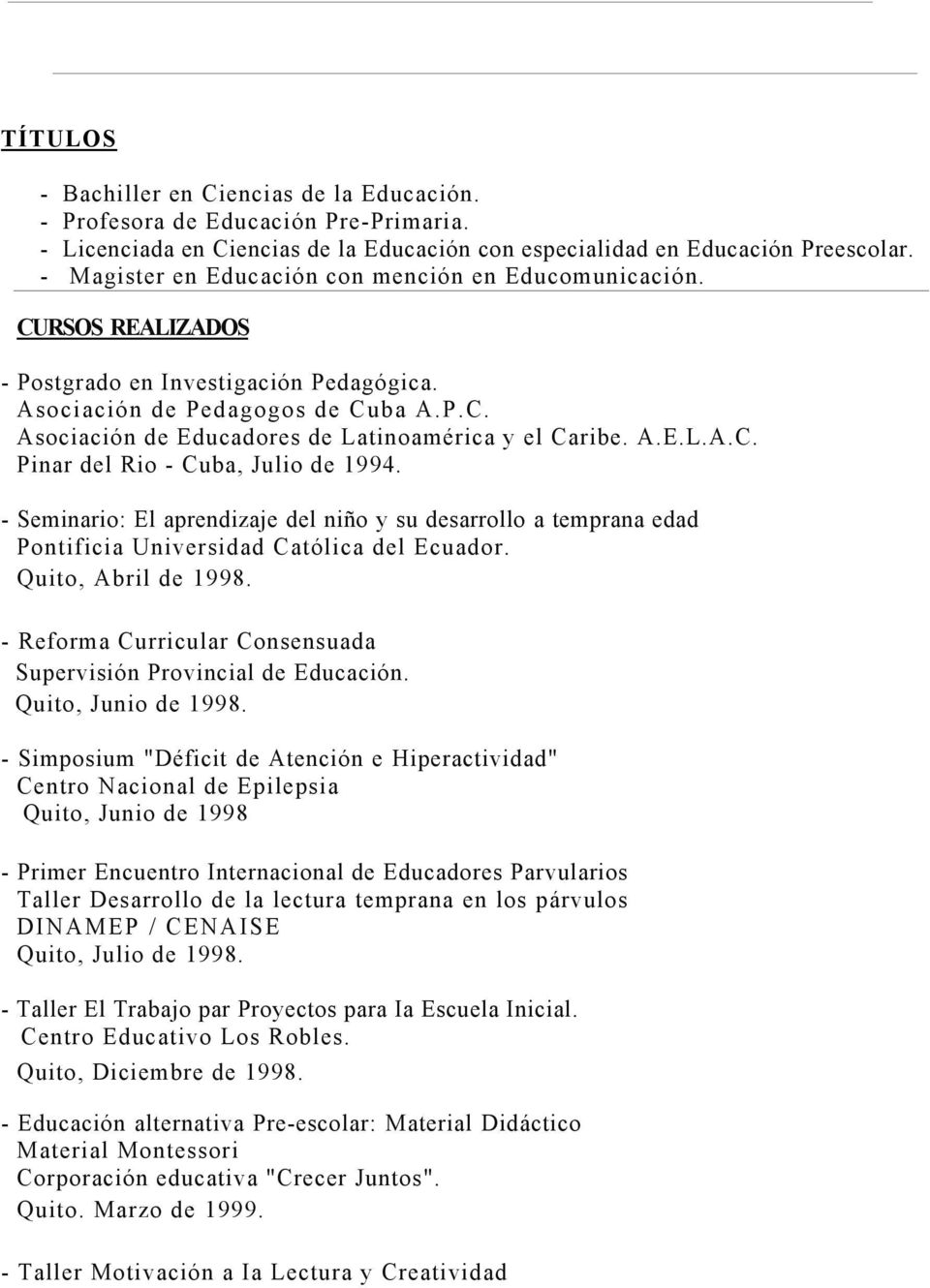 A.E.L.A.C. Pinar del Rio - Cuba, Julio de 1994. - Seminario: El aprendizaje del niño y su desarrollo a temprana edad Pontificia Universidad Católica del Ecuador. Quito, Abril de 1998.