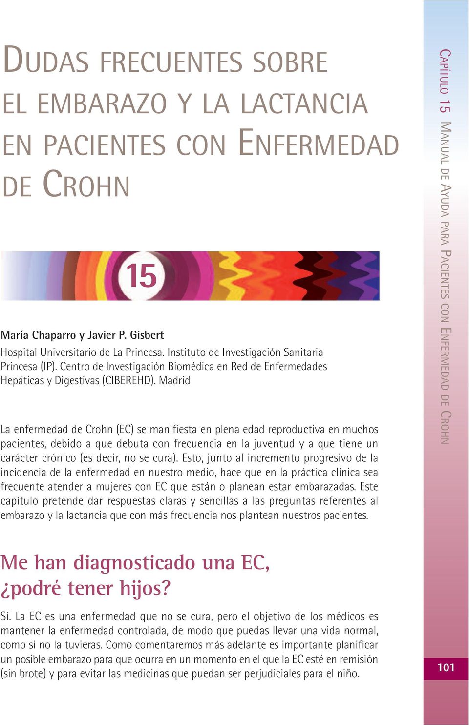 Madrid La enfermedad de Crohn (EC) se manifiesta en plena edad reproductiva en muchos pacientes, debido a que debuta con frecuencia en la juventud y a que tiene un carácter crónico (es decir, no se