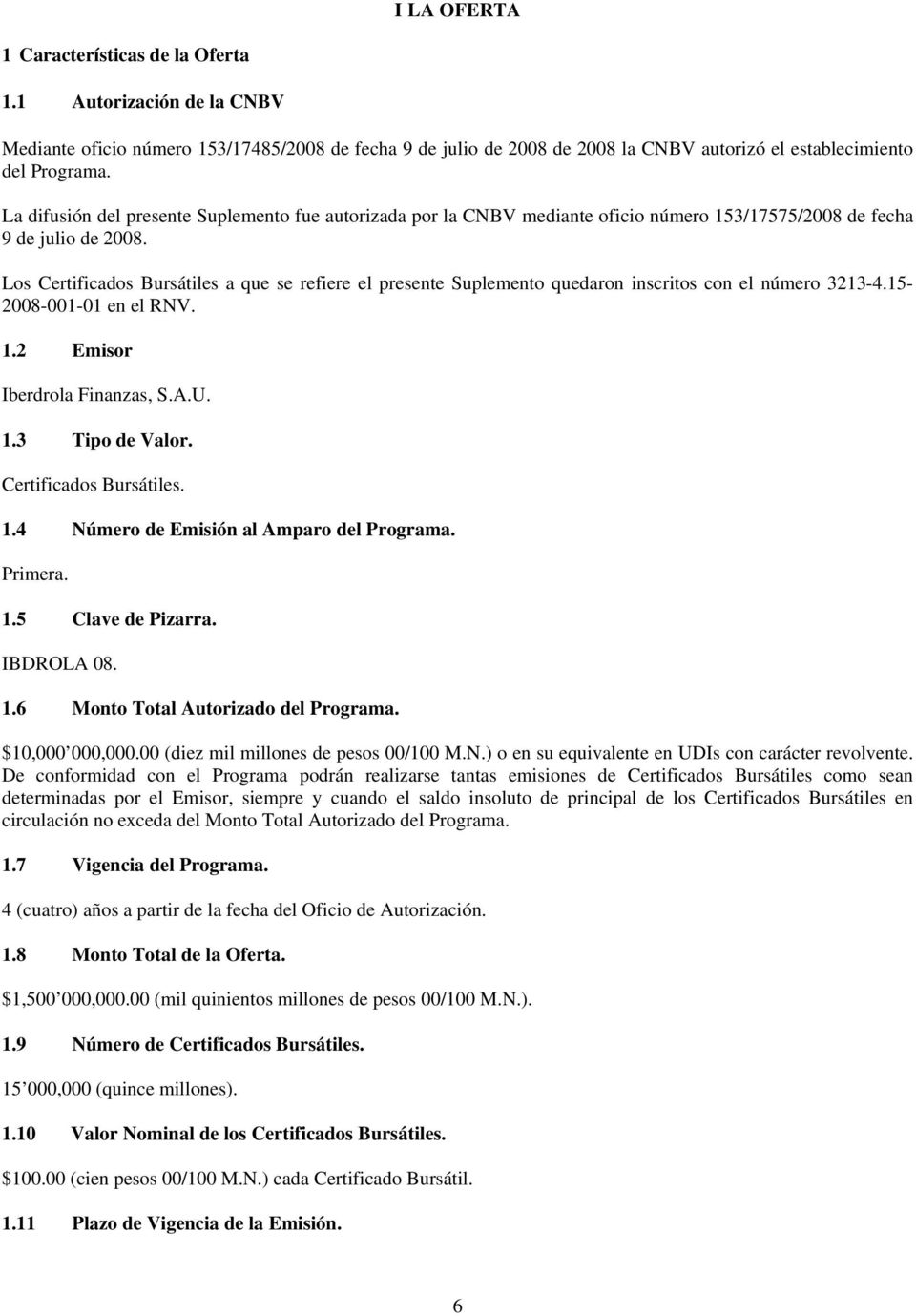 Los Certificados Bursátiles a que se refiere el presente Suplemento quedaron inscritos con el número 3213-4.15-2008-001-01 en el RNV. 1.2 Emisor Iberdrola Finanzas, S.A.U. 1.3 Tipo de Valor.