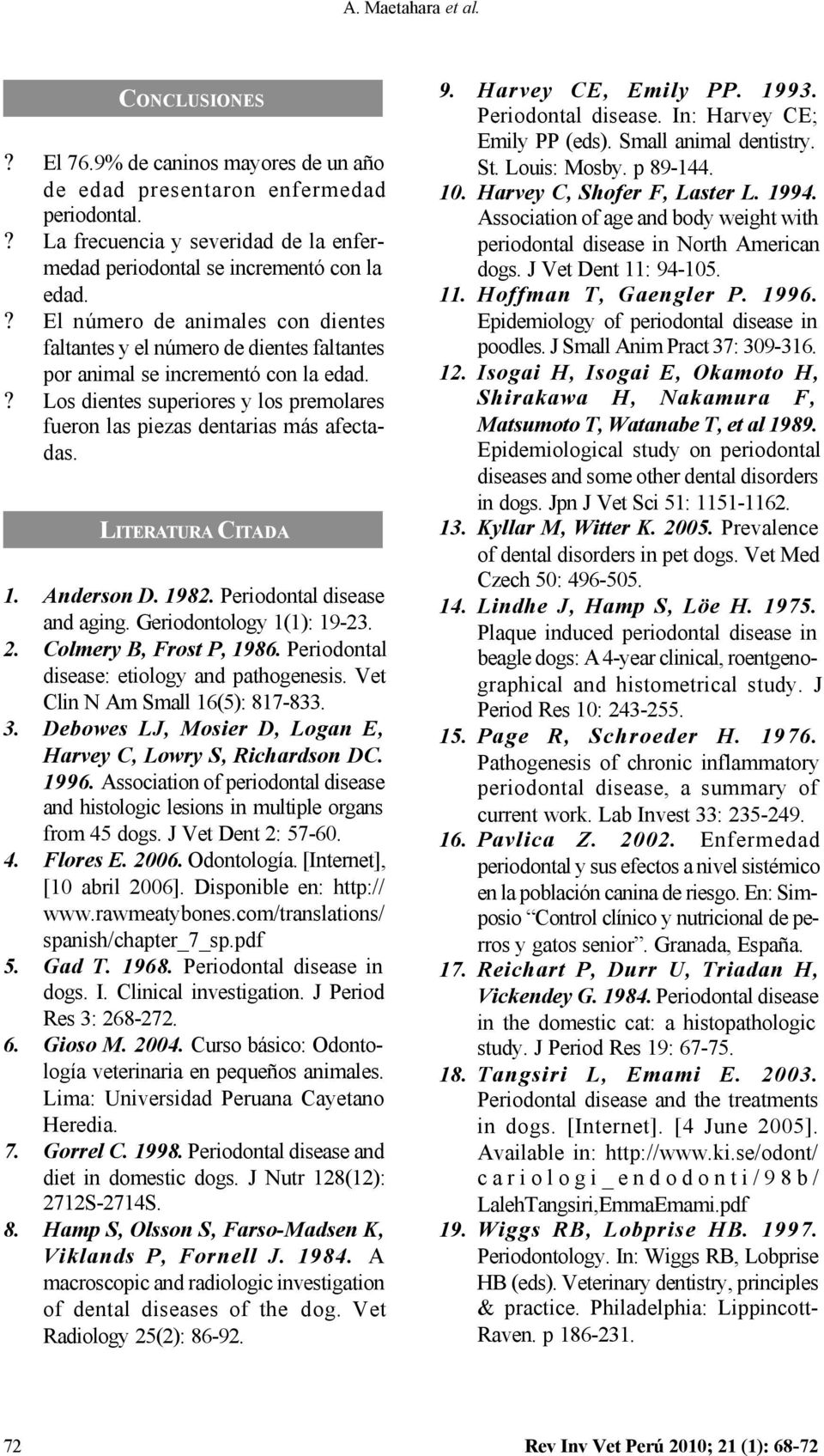 LITERATURA CITADA 1. Anderson D. 1982. Periodontal disease and aging. Geriodontology 1(1): 19-23. 2. Colmery B, Frost P, 1986. Periodontal disease: etiology and pathogenesis.