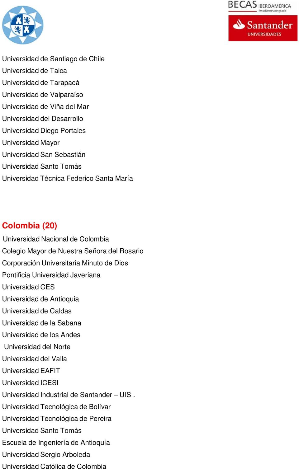 Universitaria Minuto de Dios Pontificia Universidad Javeriana Universidad CES Universidad de Antioquia Universidad de Caldas Universidad de la Sabana Universidad de los Andes Universidad del Norte