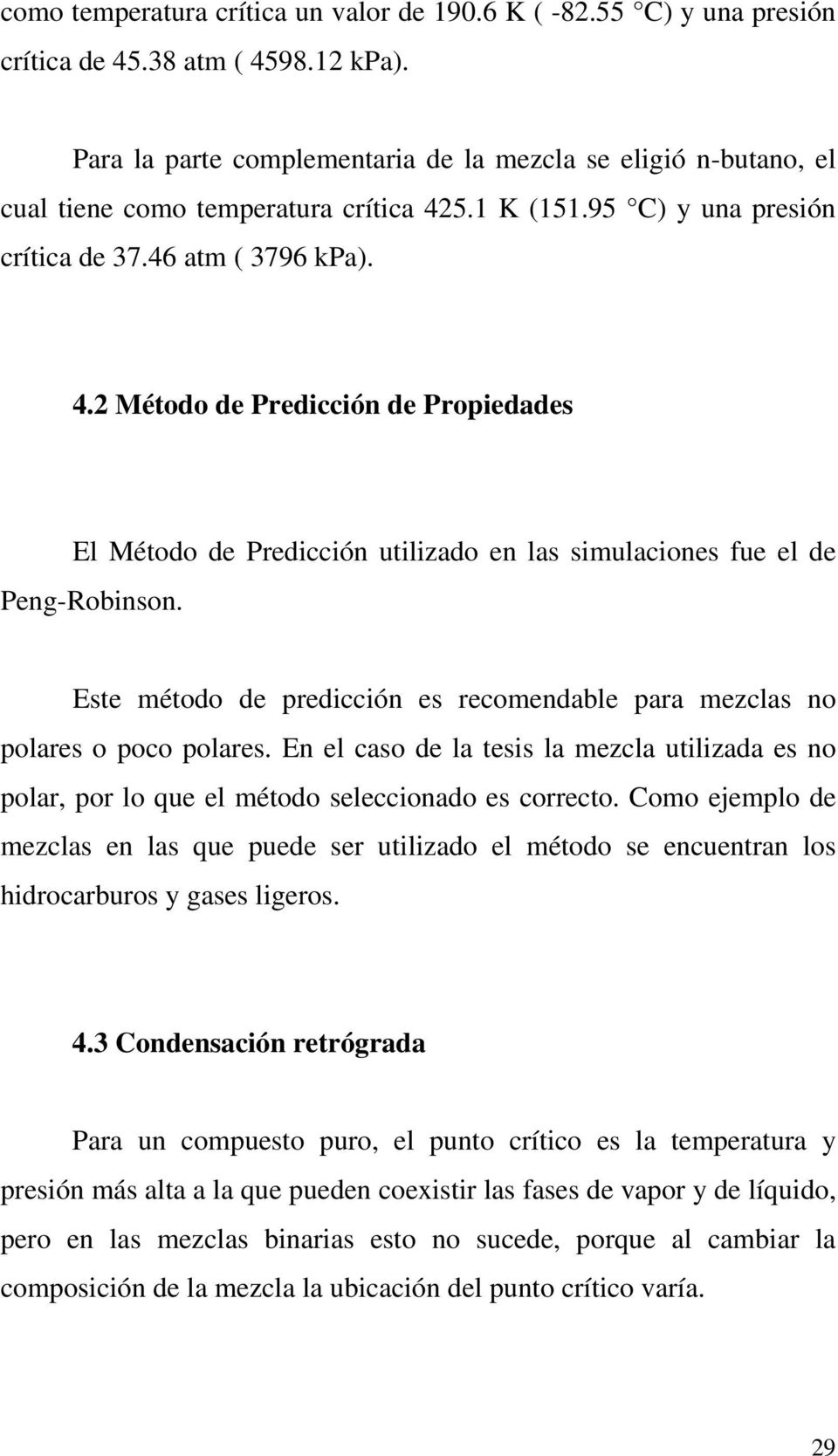 5.1 K (151.95 C) y una presión crítica de 37.46 atm ( 3796 kpa). 4.2 Método de Predicción de Propiedades El Método de Predicción utilizado en las simulaciones fue el de Peng-Robinson.