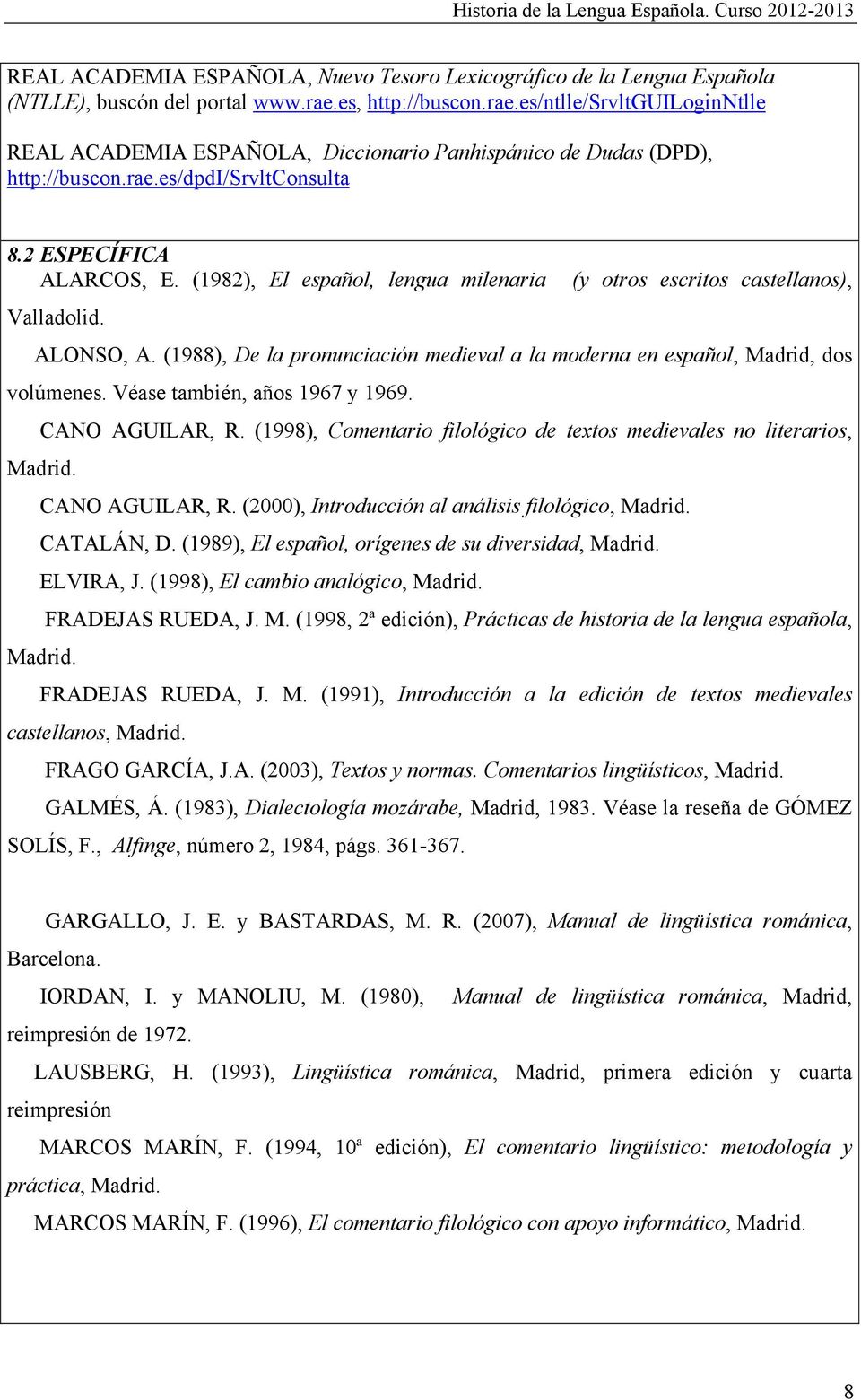 (1982), El español, lengua milenaria (y otros escritos castellanos), Valladolid. ALONSO, A. (1988), De la pronunciación medieval a la moderna en español, Madrid, dos volúmenes.