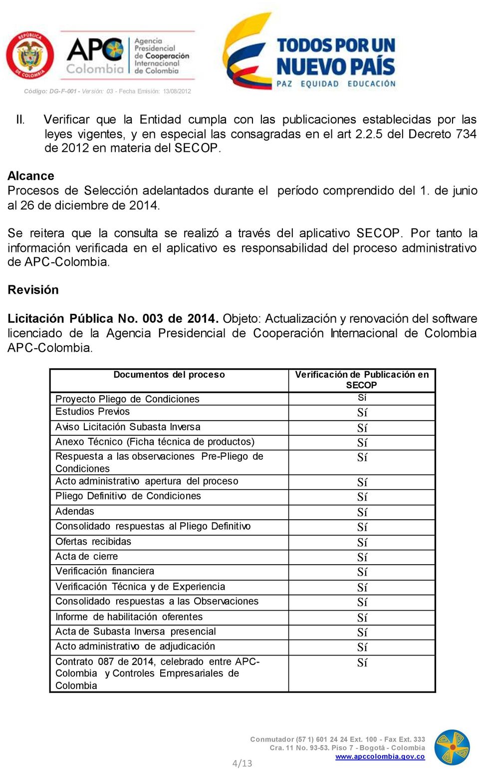 Por tanto la información verificada en el aplicativo es responsabilidad del proceso administrativo de APC-Colombia. Revisión Licitación Pública No. 003 de 2014.