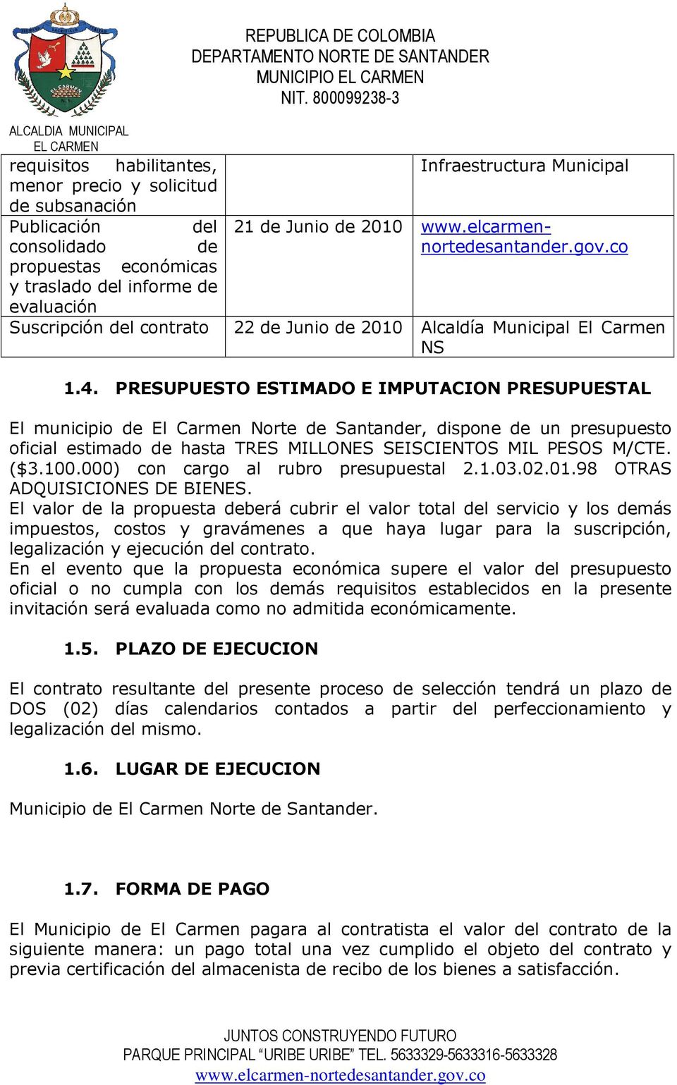 PRESUPUESTO ESTIMADO E IMPUTACION PRESUPUESTAL El municipio de El Carmen Norte de Santander, dispone de un presupuesto oficial estimado de hasta TRES MILLONES SEISCIENTOS MIL PESOS M/CTE. ($3.100.