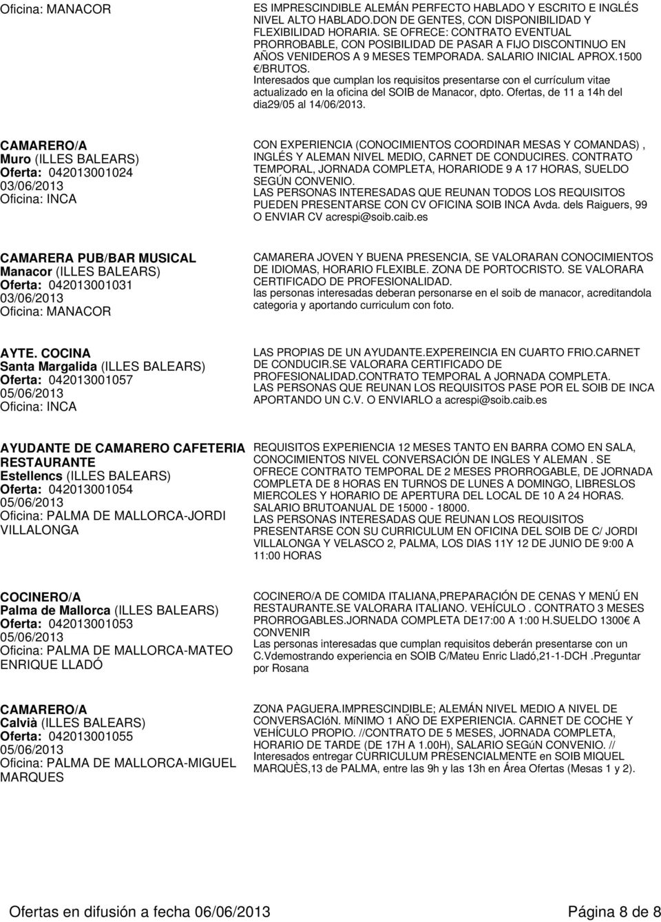 Interesados que cumplan los requisitos presentarse con el currículum vitae actualizado en la oficina del SOIB de Manacor, dpto. Ofertas, de 11 a 14h del dia29/05 al 14/06/2013.