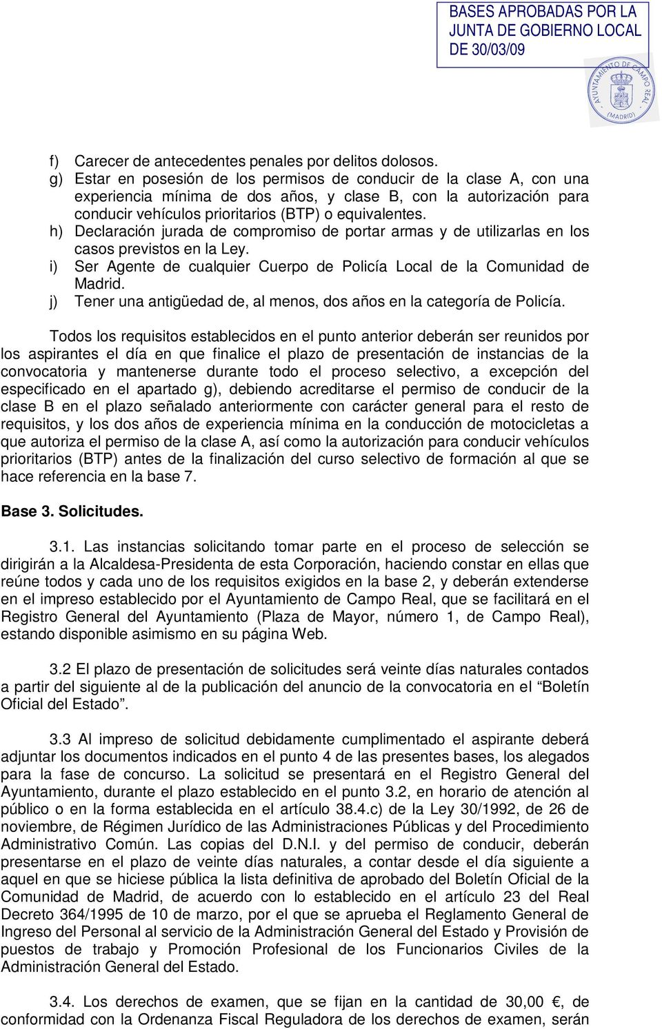 h) Declaración jurada de compromiso de portar armas y de utilizarlas en los casos previstos en la Ley. i) Ser Agente de cualquier Cuerpo de Policía Local de la Comunidad de Madrid.