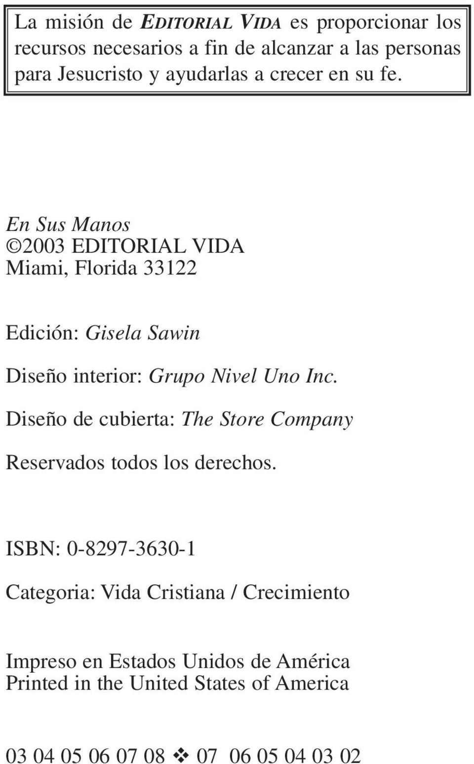 En Sus Manos 2003 EDITORIAL VIDA Miami, Florida 33122 Edición: Gisela Sawin Diseño interior: Grupo Nivel Uno Inc.