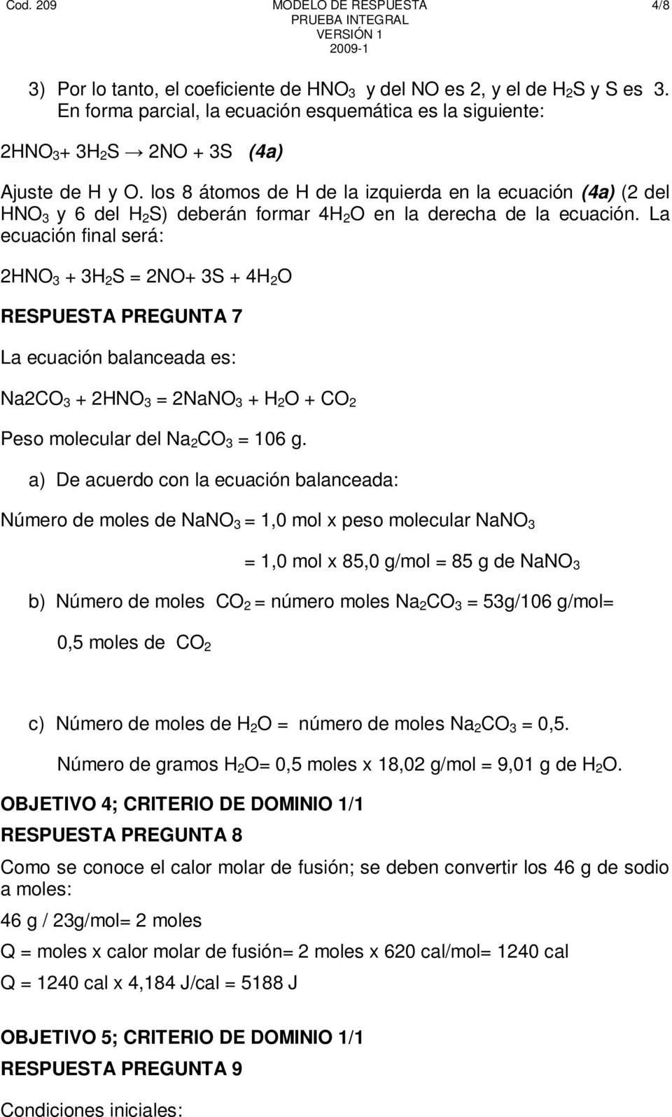 La ecuación final será: 2HNO 3 + 3H 2 S = 2NO+ 3S + 4H 2 O RESPUESTA PREGUNTA 7 La ecuación balanceada es: Na2CO 3 + 2HNO 3 = 2NaNO 3 + H 2 O + CO 2 Peso molecular del Na 2 CO 3 = 106 g.