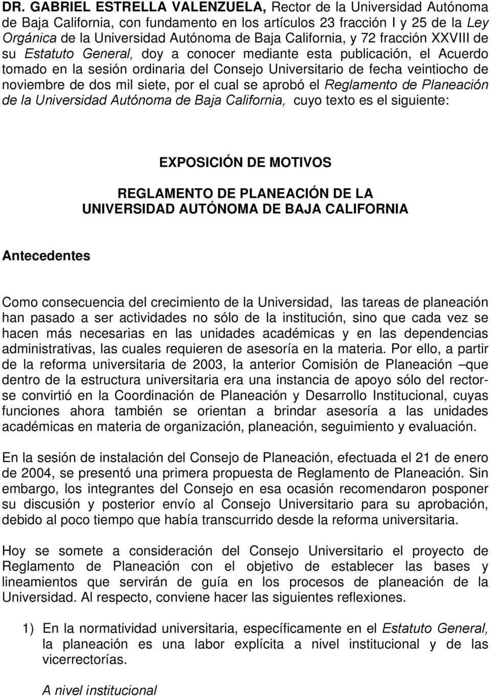 de dos mil siete, por el cual se aprobó el Reglamento de Planeación de la Universidad Autónoma de Baja California, cuyo texto es el siguiente: EXPOSICIÓN DE MOTIVOS REGLAMENTO DE PLANEACIÓN DE LA