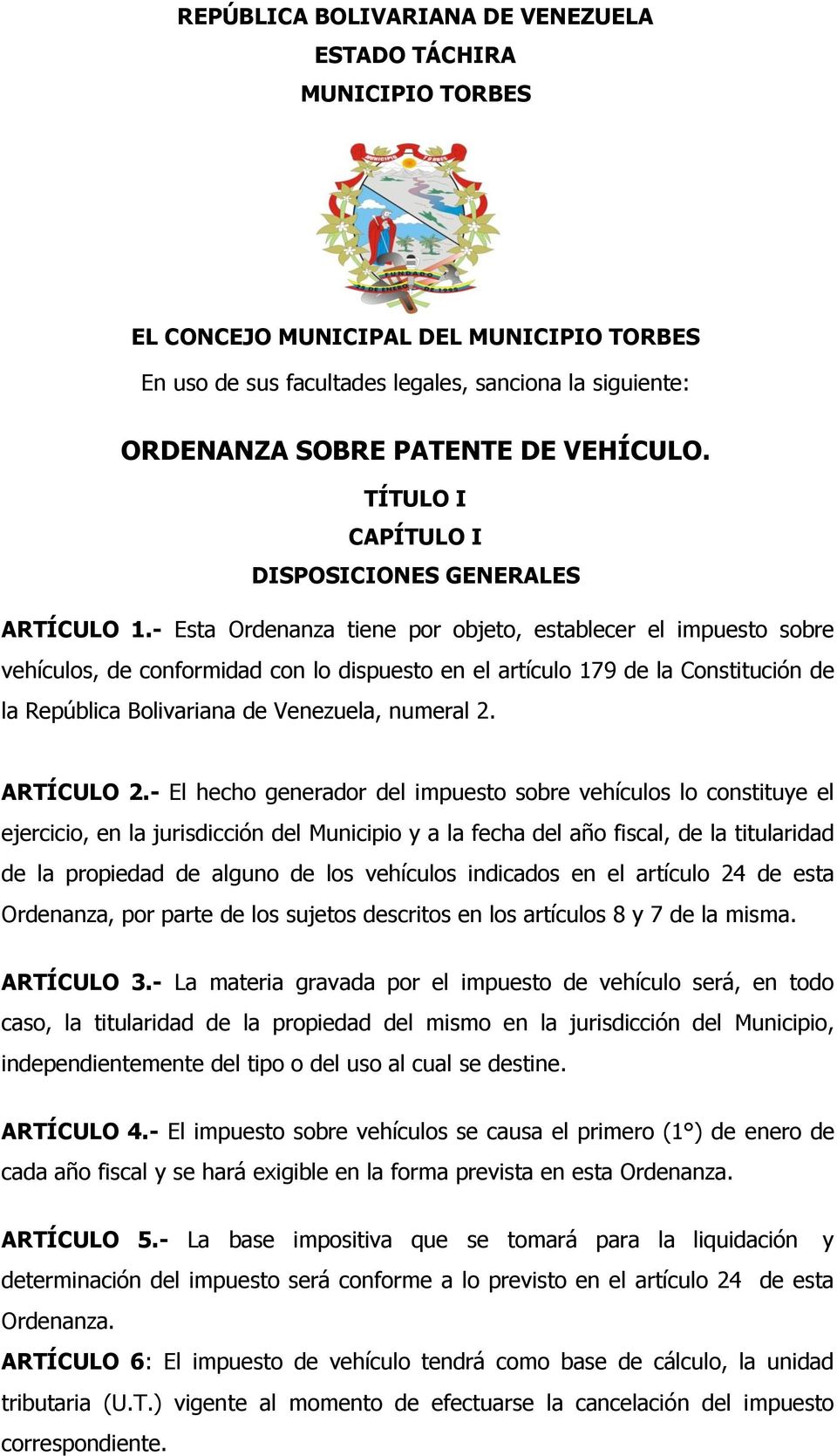 - Esta Ordenanza tiene por objeto, establecer el impuesto sobre vehículos, de conformidad con lo dispuesto en el artículo 179 de la Constitución de la República Bolivariana de Venezuela, numeral 2.