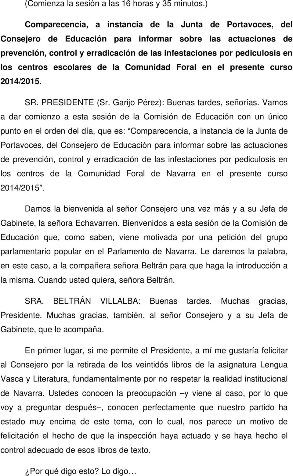 los centros escolares de la Comunidad Foral en el presente curso 2014/2015. SR. PRESIDENTE (Sr. Garijo Pérez): Buenas tardes, señorías.