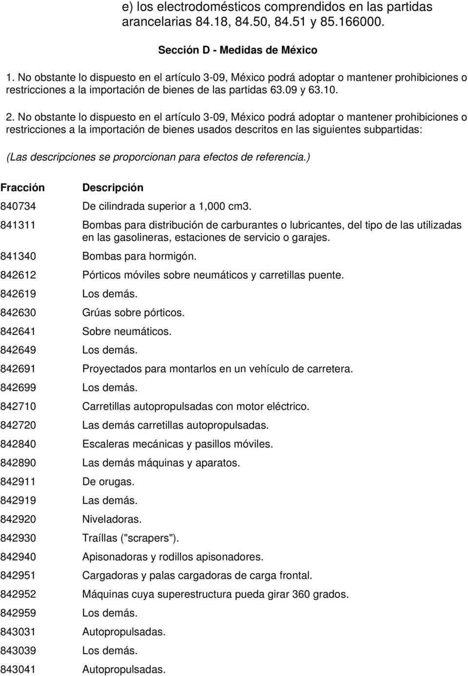 No obstante lo dispuesto en el artículo 3-09, México podrá adoptar o mantener prohibiciones o restricciones a la importación de bienes usados descritos en las siguientes subpartidas: (Las