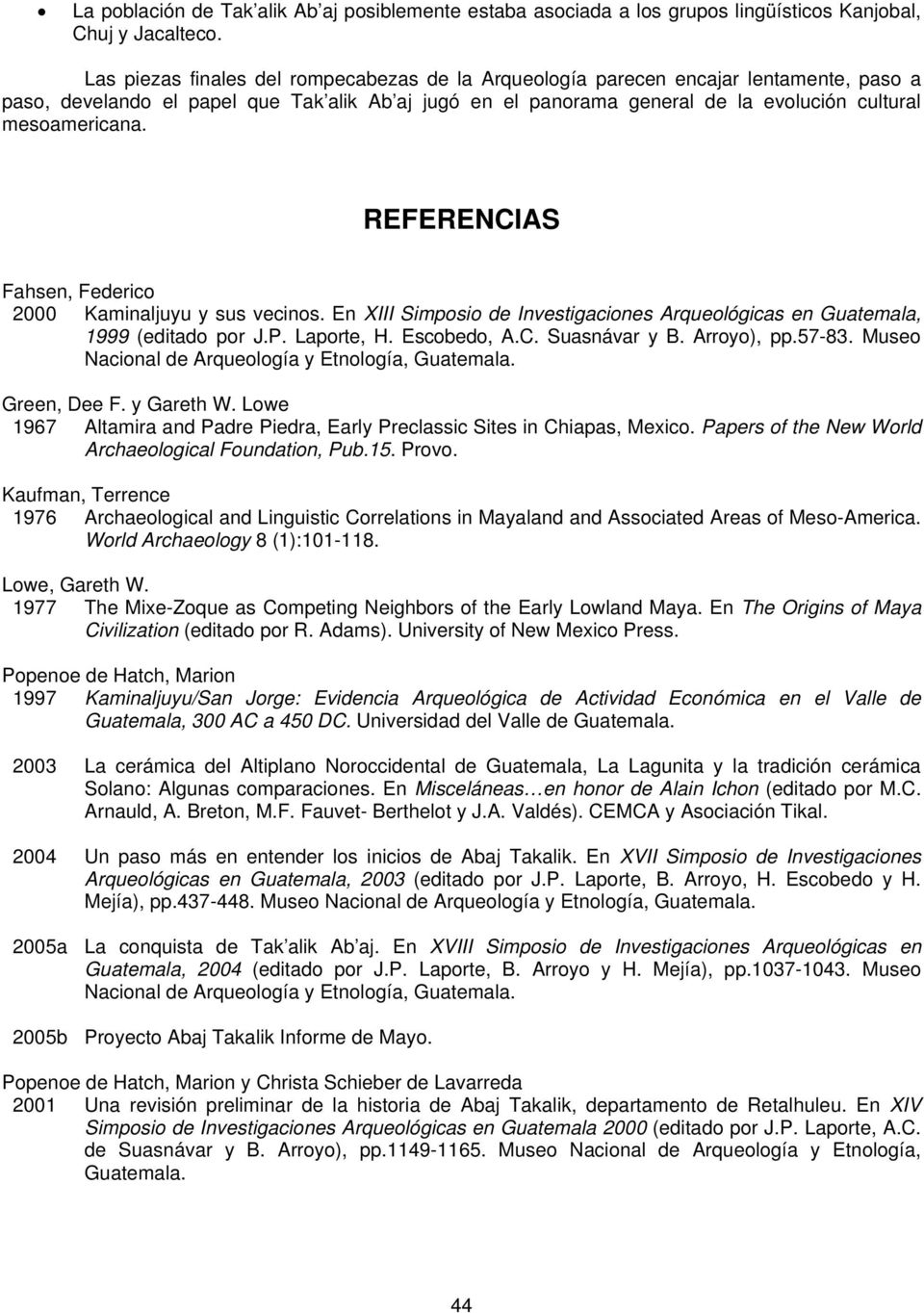 REFERENCIAS Fahsen, Federico 2000 Kaminaljuyu y sus vecinos. En XIII Simposio de Investigaciones Arqueológicas en Guatemala, 1999 (editado por J.P. Laporte, H. Escobedo, A.C. Suasnávar y B.