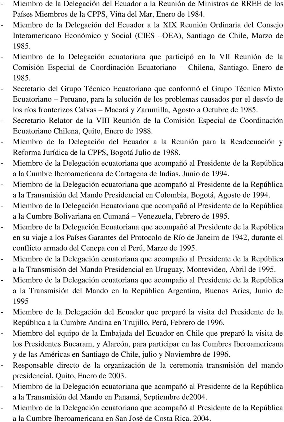 - Miembro de la Delegación ecuatoriana que participó en la VII Reunión de la Comisión Especial de Coordinación Ecuatoriano Chilena, Santiago. Enero de 1985.