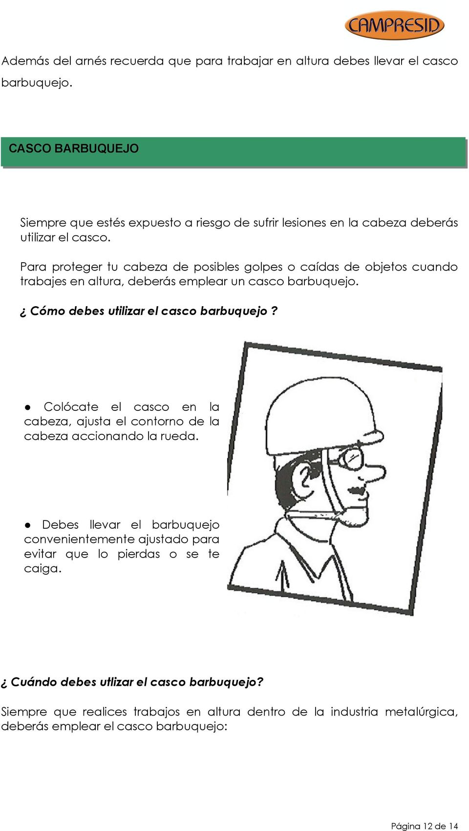 Para proteger tu cabeza de posibles golpes o caídas de objetos cuando trabajes en altura, deberás emplear un casco barbuquejo. Cómo debes utilizar el casco barbuquejo?