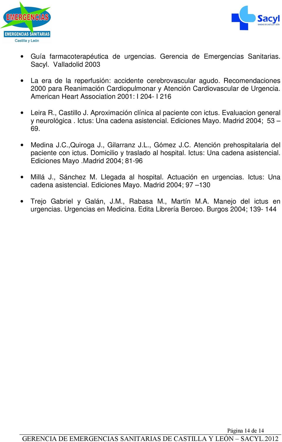 Aproximación clínica al paciente con ictus. Evaluacion general y neurológica. Ictus: Una cadena asistencial. Ediciones Mayo. Madrid 2004; 53 69. Medina J.C.
