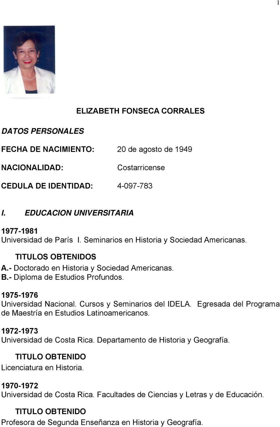 - Diploma de Estudios Profundos. 1975-1976 Universidad Nacional. Cursos y Seminarios del IDELA. Egresada del Programa de Maestría en Estudios Latinoamericanos.