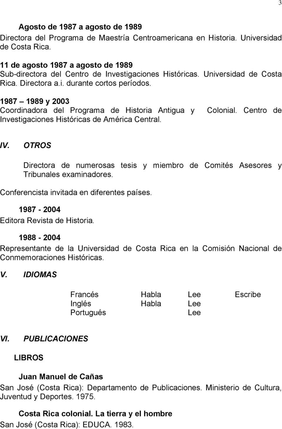 1987 1989 y 2003 Coordinadora del Programa de Historia Antigua y Investigaciones Históricas de América Central. Colonial. Centro de IV.