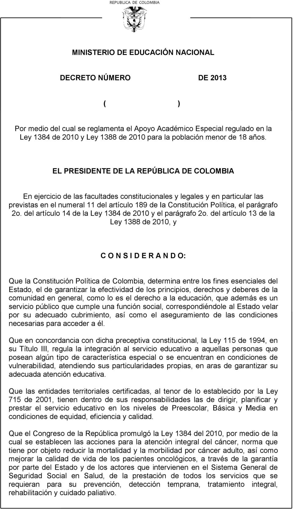 del artículo 13 de la Ley 1388 de 2010, y C O N S I D E R A N D O: Que la Constitución Política de Colombia, determina entre los fines esenciales del Estado, el de garantizar la efectividad de los