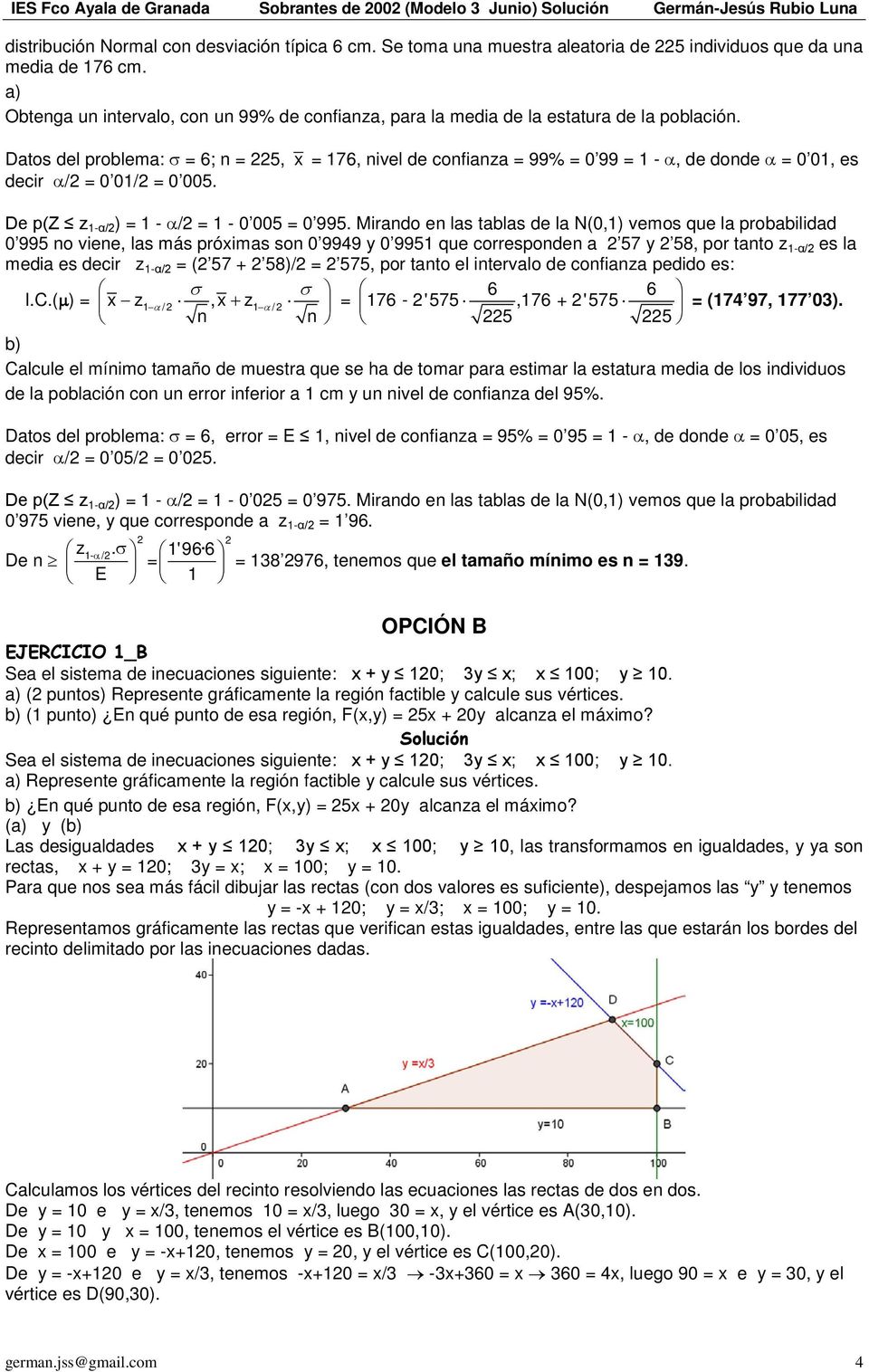 Datos del problema: = 6; = 225, x = 176, ivel de cofiaza = 99% = 0 99 = 1 - α, de dode α = 0 01, es decir α = 0 01 = 0 005. De p(z z 1-α ) = 1 - α = 1-0 005 = 0 995.