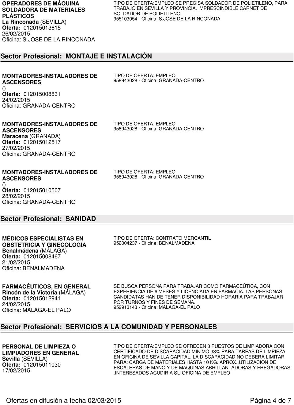 JOSE DE LA RINCONADA Sector Profesional: MONTAJE E INSTALACIÓN MONTADORES-INSTALADORES DE ASCENSORES () Oferta: 012015008831 Oficina: GRANADA-CENTRO 958943028 - Oficina: GRANADA-CENTRO