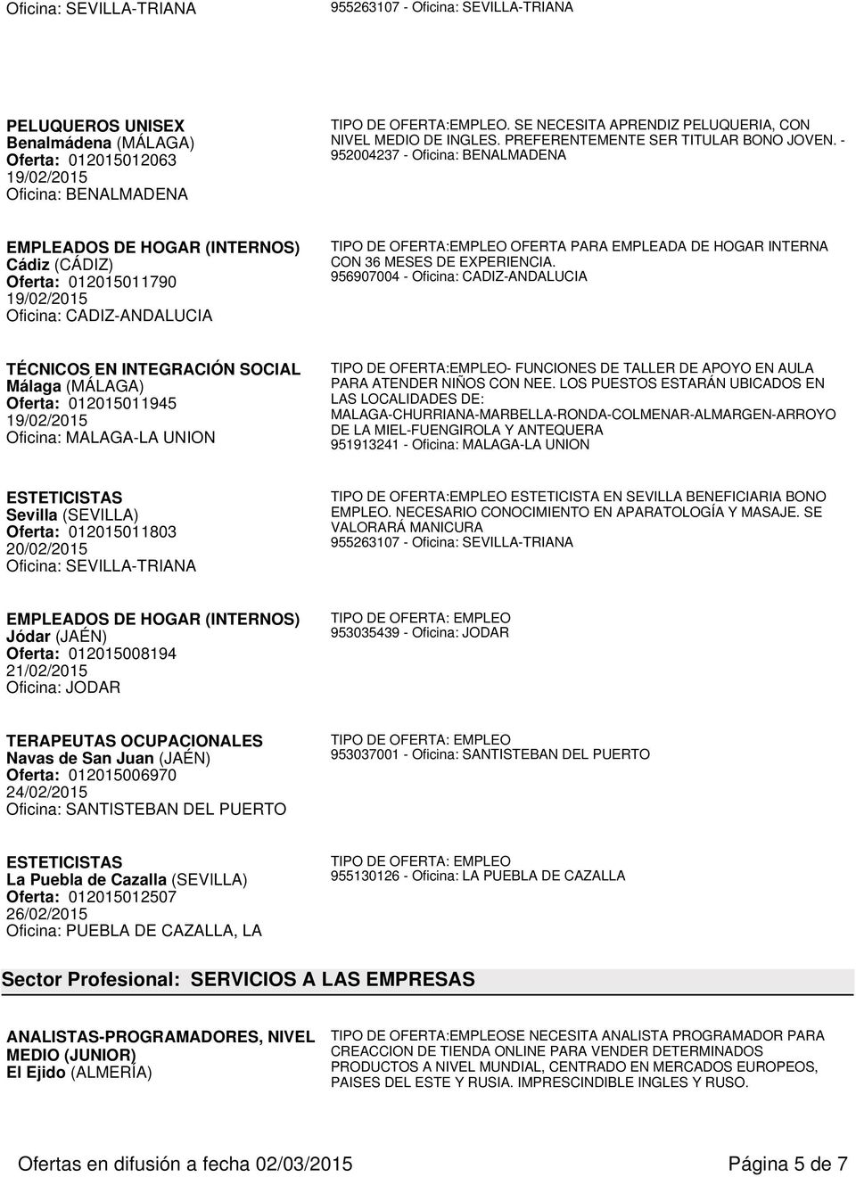 - 952004237 - Oficina: BENALMADENA EMPLEADOS DE HOGAR (INTERNOS) Cádiz (CÁDIZ) Oferta: 012015011790 19/02/2015 Oficina: CADIZ-ANDALUCIA TIPO DE OFERTA:EMPLEO OFERTA PARA EMPLEADA DE HOGAR INTERNA CON