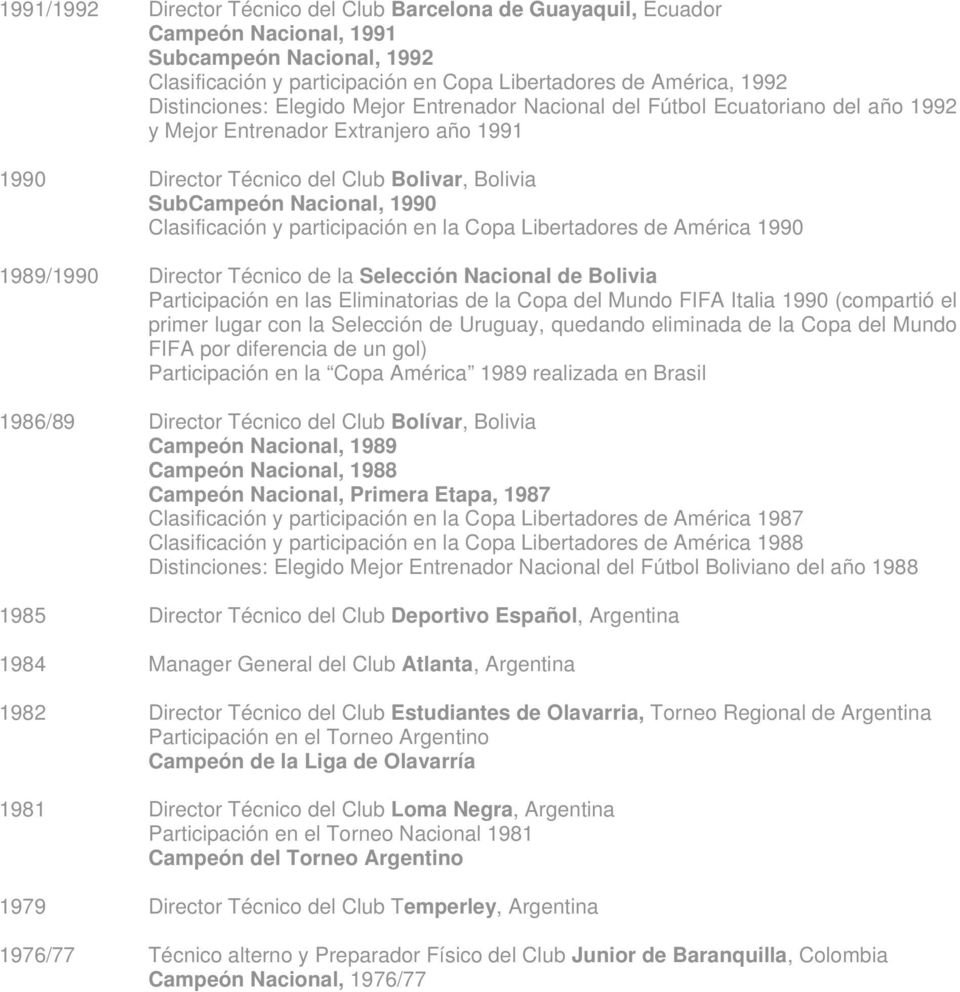 participación en la Copa Libertadores de América 1990 1989/1990 Director Técnico de la Selección Nacional de Bolivia Participación en las Eliminatorias de la Copa del Mundo FIFA Italia 1990