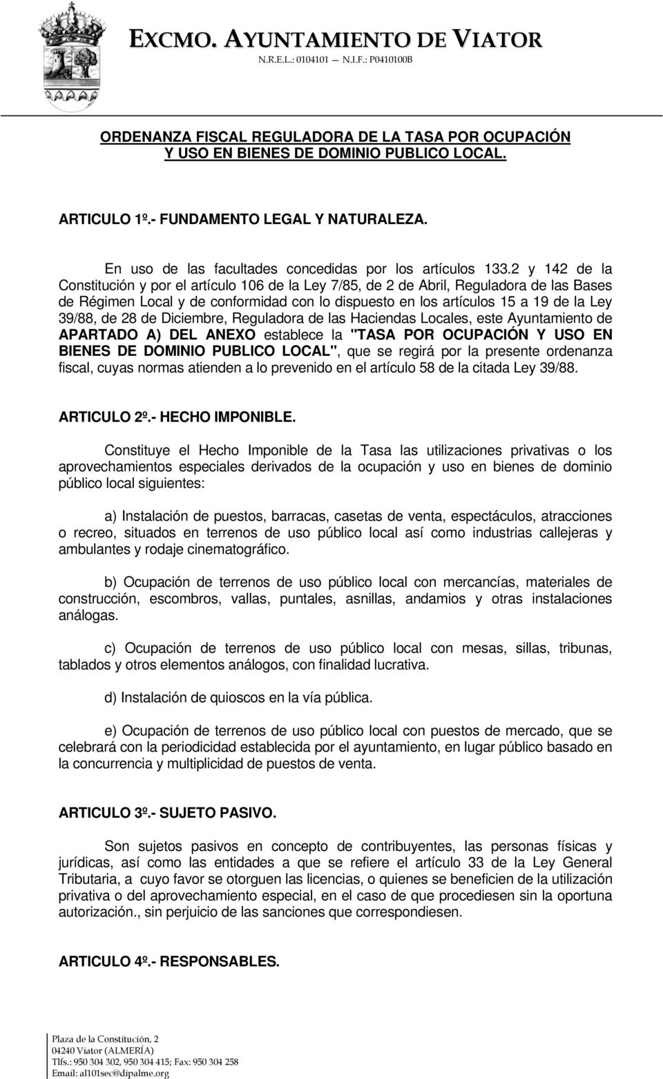 28 de Diciembre, Reguladora de las Haciendas Locales, este Ayuntamiento de APARTADO A) DEL ANEXO establece la "TASA POR OCUPACIÓN Y USO EN BIENES DE DOMINIO PUBLICO LOCAL", que se regirá por la