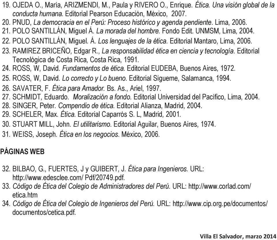 Editorial antaro, Lima, 2006. 23. RAIREZ BRICEÑO, Edgar R., La responsabilidad ética en ciencia y tecnología. Editorial Tecnológica de Costa Rica, Costa Rica, 1991. 24. ROSS, W, David.