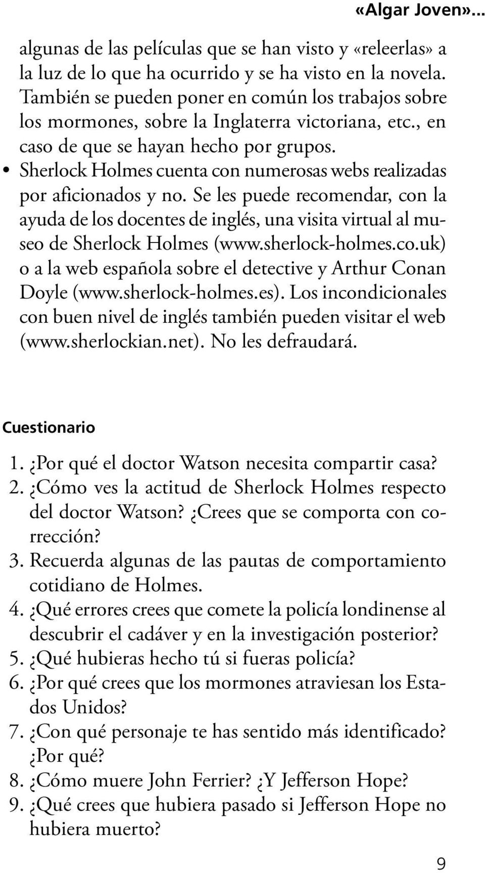 Sherlock Holmes cuenta con numerosas webs realizadas por aficionados y no. Se les puede recomendar, con la ayuda de los docentes de inglés, una visita virtual al museo de Sherlock Holmes (www.