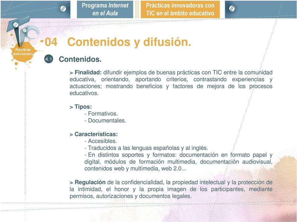 factores de mejora de los procesos educativos. > Tipos: - Formativos. - Documentales. > Características: - Accesibles. - Traducidos a las lenguas españolas y al inglés.