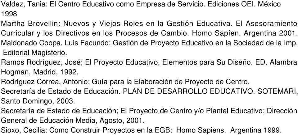 Editorial Magisterio. Ramos Rodríguez, José; El Proyecto Educativo, Elementos para Su Diseño. ED. Alambra Hogman, Madrid, 1992.