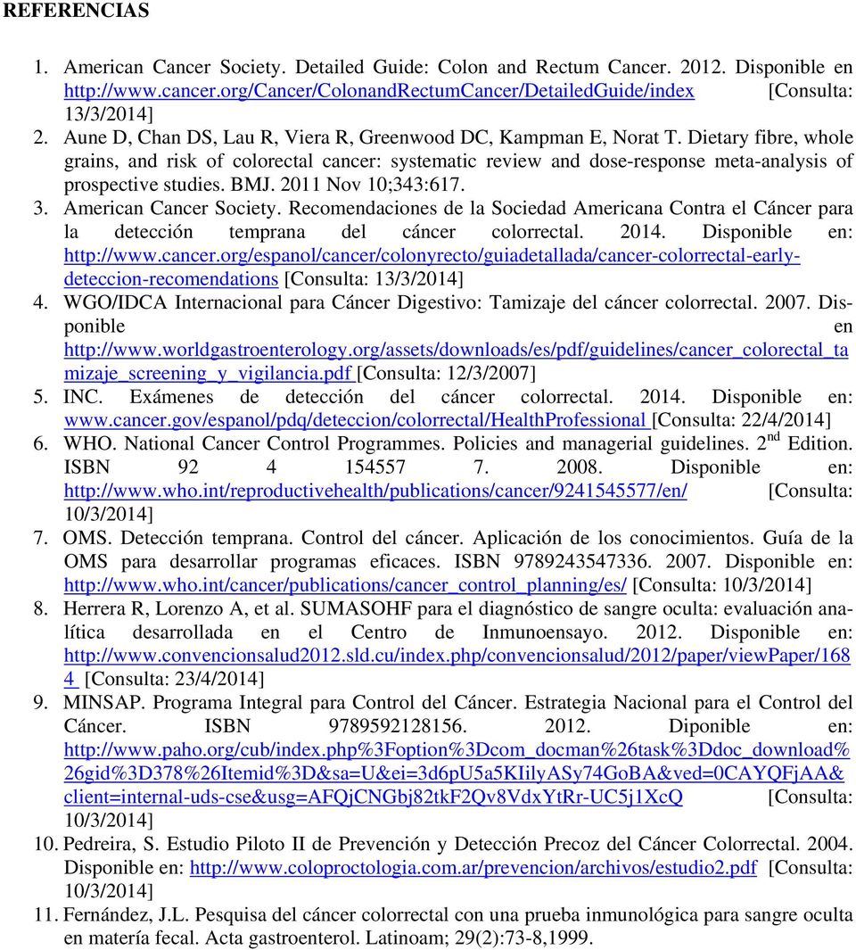BMJ. 2011 Nov 10;343:617. 3. American Cancer Society. Recomendaciones de la Sociedad Americana Contra el Cáncer para la detección temprana del cáncer colorrectal. 2014. Disponible en: http://www.