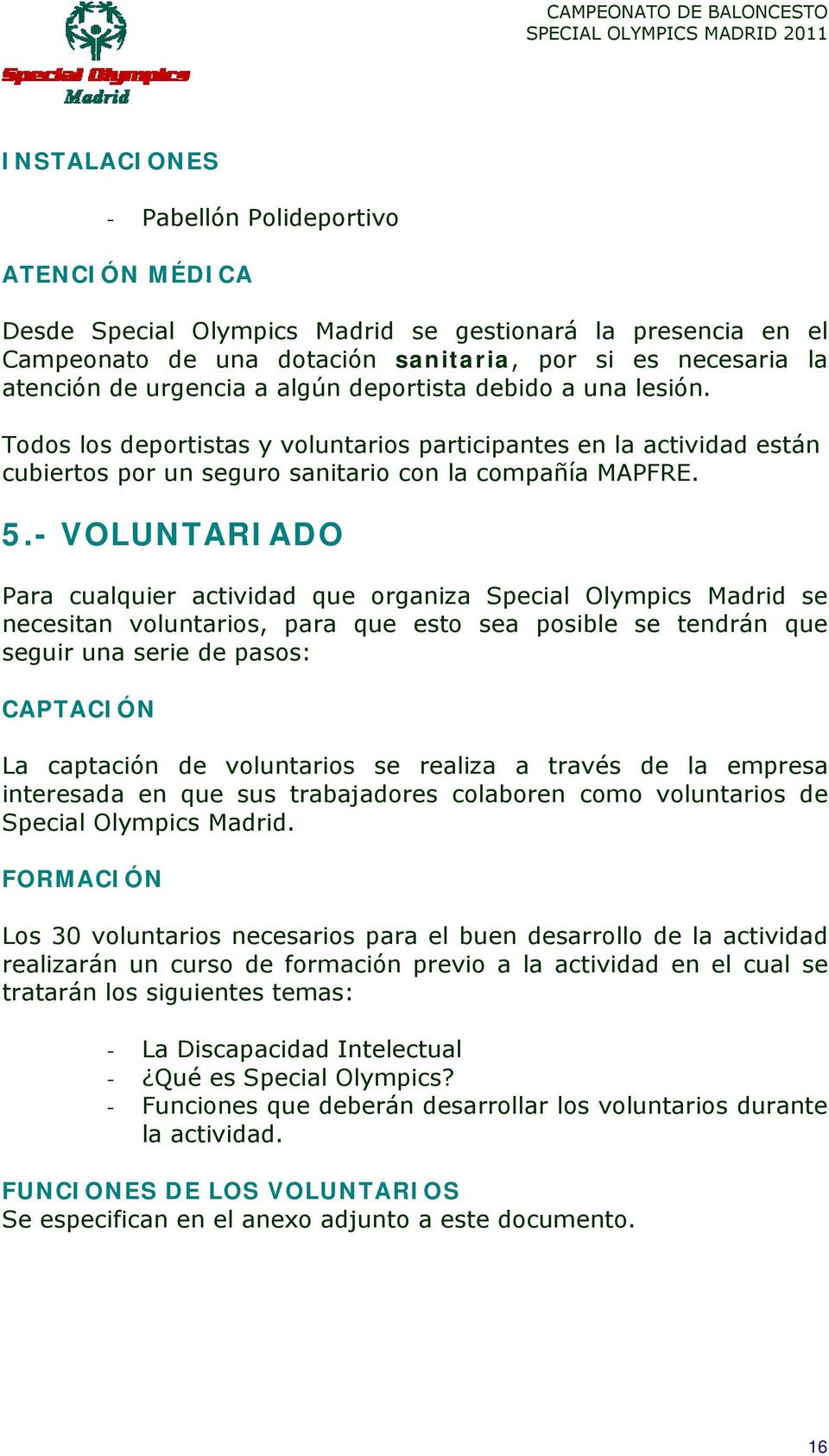 - VOLUNTARIADO Para cualquier actividad que organiza Special Olympics Madrid se necesitan voluntarios, para que esto sea posible se tendrán que seguir una serie de pasos: CAPTACIÓN La captación de