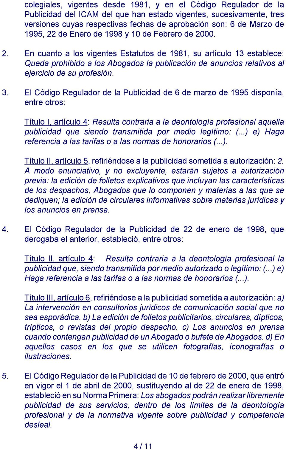 3. El Código Regulador de la Publicidad de 6 de marzo de 1995 disponía, entre otros: Título I, artículo 4: Resulta contraria a la deontología profesional aquella publicidad que siendo transmitida por
