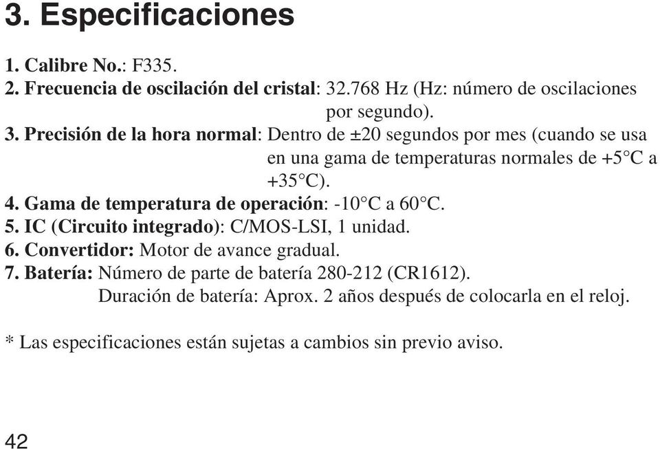 Precisión de la hora normal: Dentro de ±20 segundos por mes (cuando se usa en una gama de temperaturas normales de +5 C a +35 C). 4.
