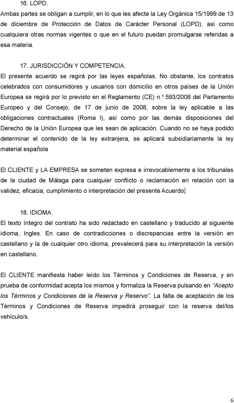 en el futuro puedan promulgarse referidas a esa materia. 17. JURISDICCIÓN Y COMPETENCIA. El presente acuerdo se regirá por las leyes españolas.