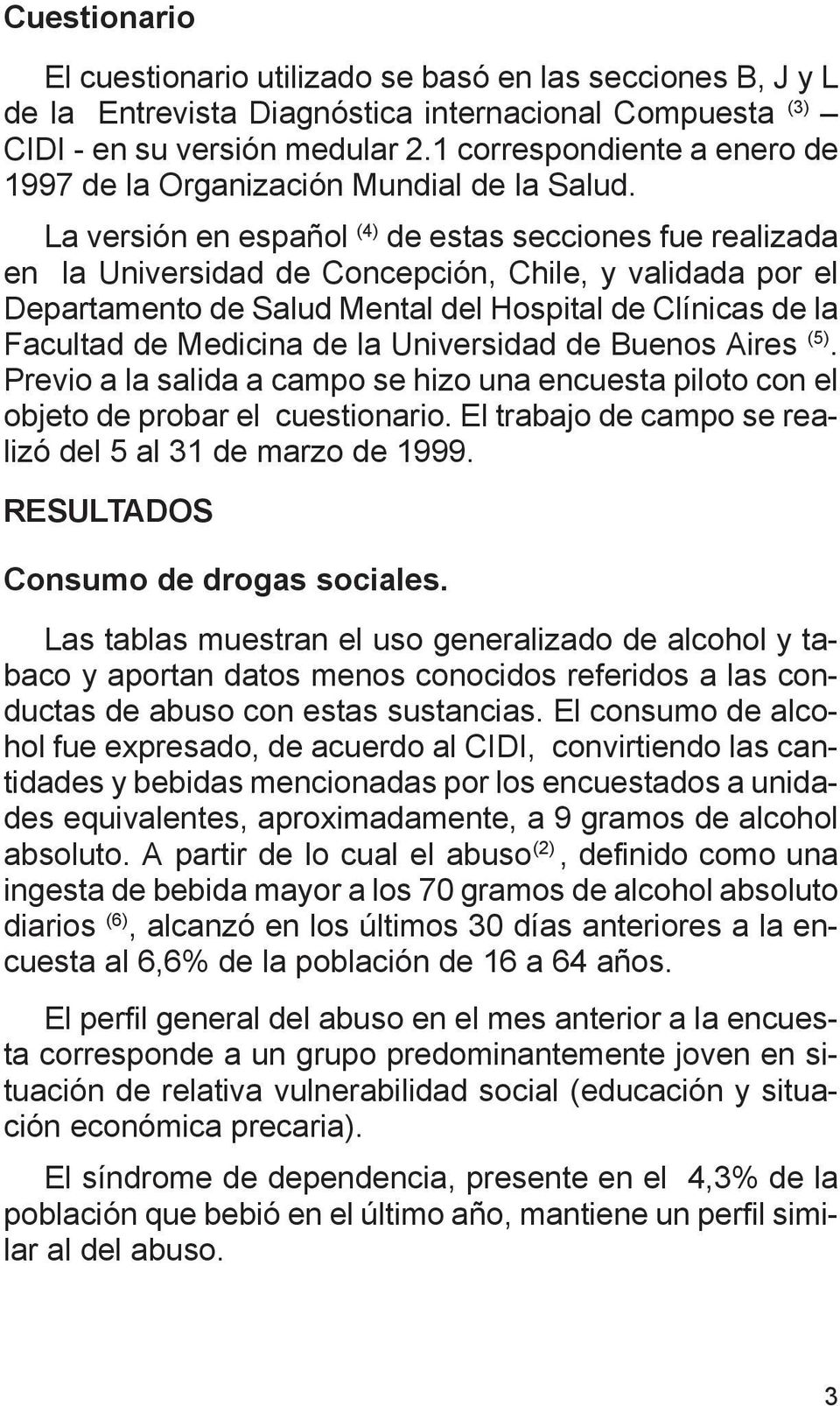 La versión en español (4) de estas secciones fue realizada en la Universidad de Concepción, Chile, y validada por el Departamento de Salud Mental del Hospital de Clínicas de la Facultad de Medicina