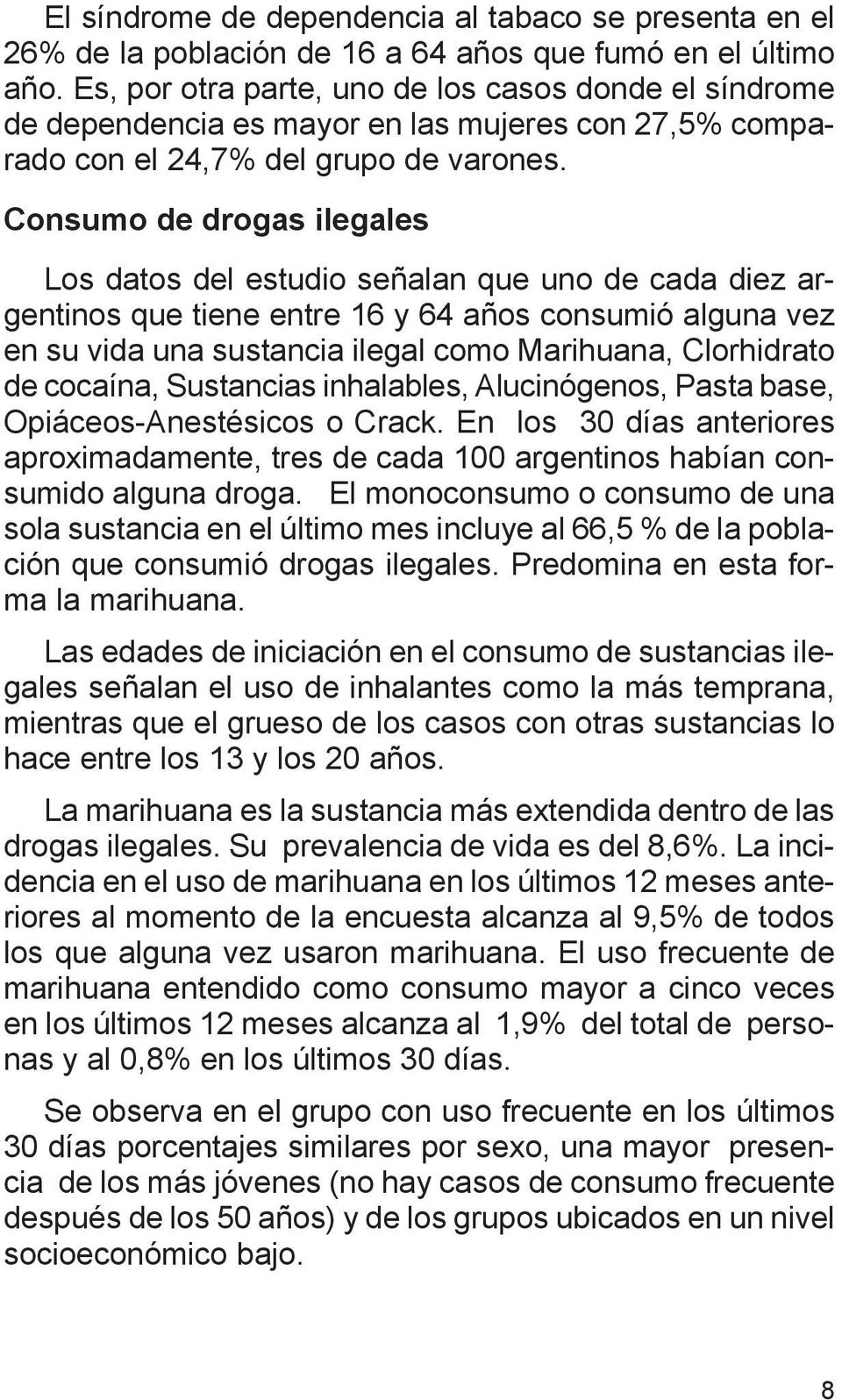 Consumo de drogas ilegales Los datos del estudio señalan que uno de cada diez argentinos que tiene entre 16 y 64 años consumió alguna vez en su vida una sustancia ilegal como Marihuana, Clorhidrato