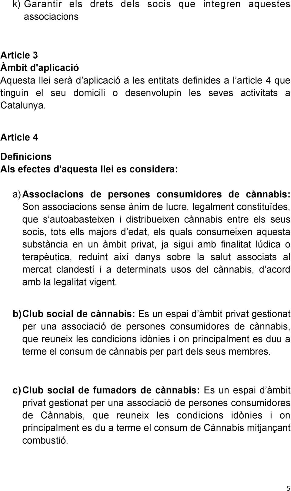 Article 4 Definicions Als efectes d'aquesta llei es considera: a)associacions de persones consumidores de cànnabis: Son associacions sense ànim de lucre, legalment constituïdes, que s autoabasteixen