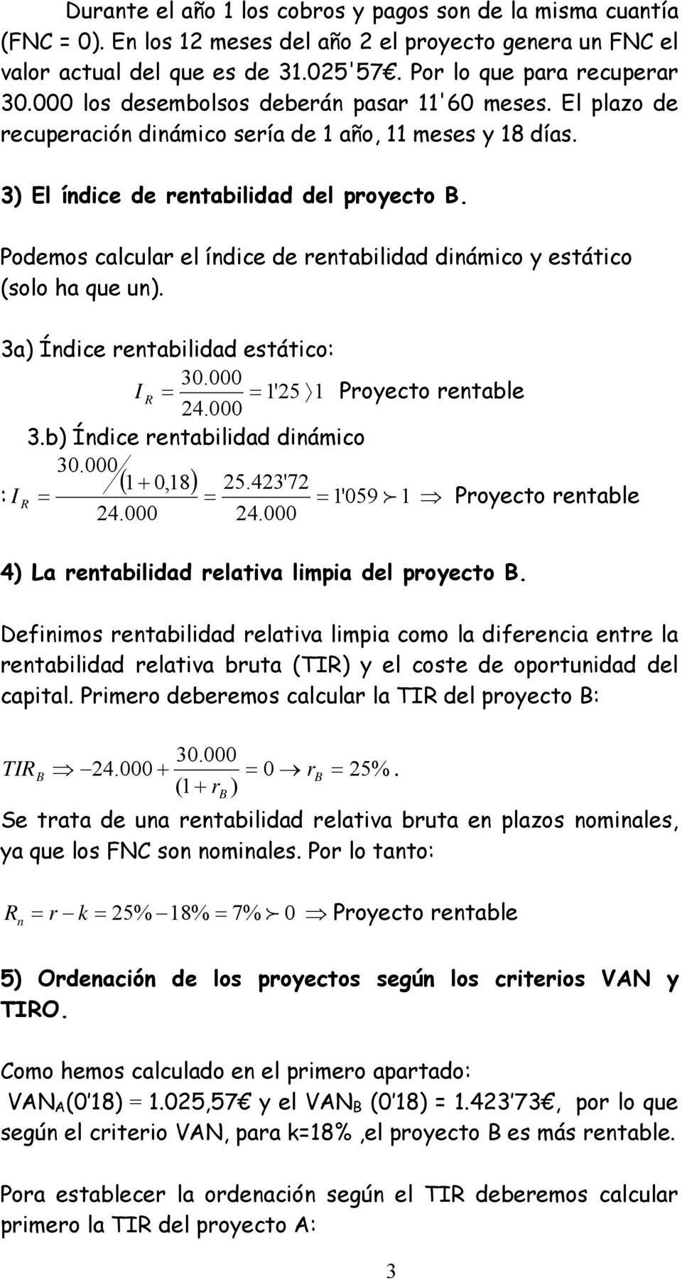 Podemos calcular el índice de rentabilidad dinámico y estático (solo ha que un). 3a) Índice rentabilidad estático: I R = = 1'25 1 Proyecto rentable 24.000 3.