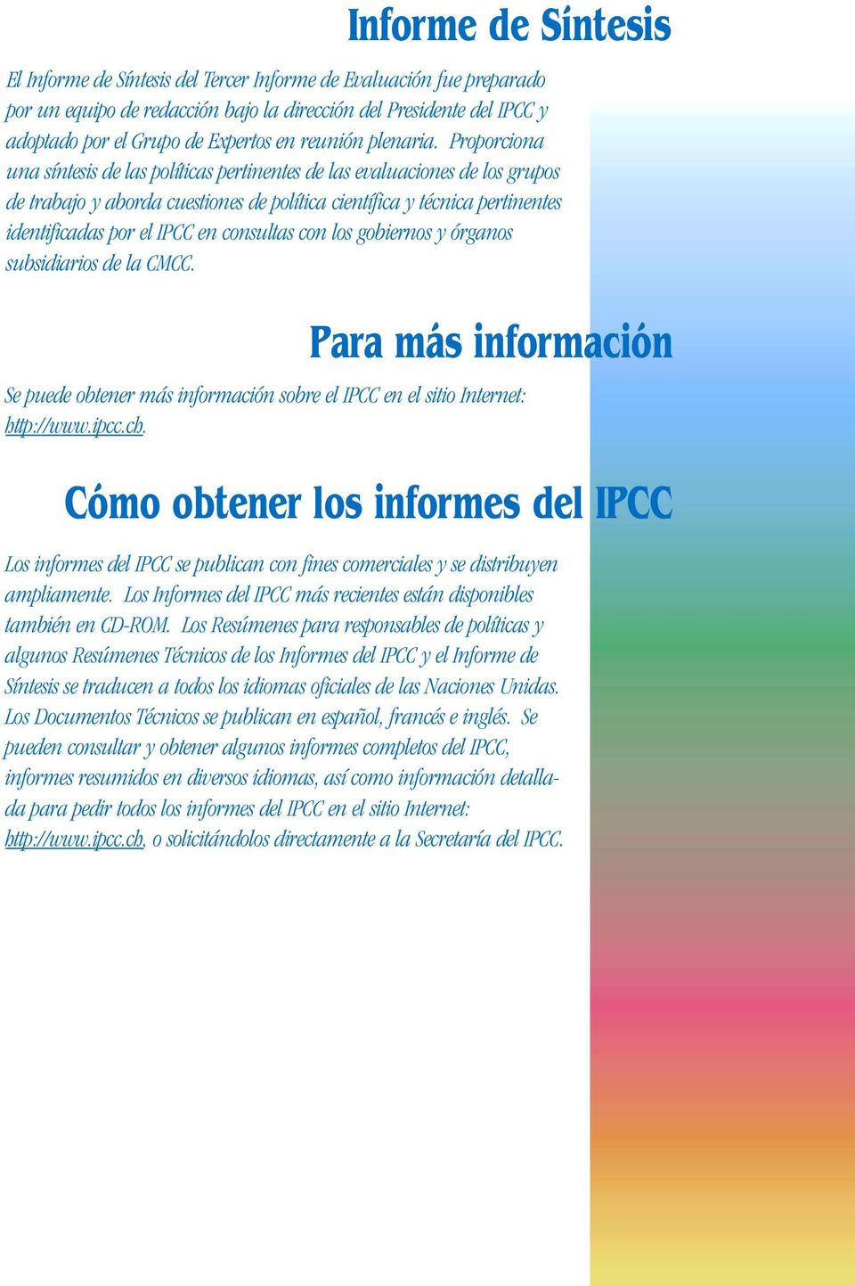 Proporciona una síntesis de las políticas pertinentes de las evaluaciones de los grupos de trabajo y aborda cuestiones de política científica y técnica pertinentes identificadas por el IPCC en