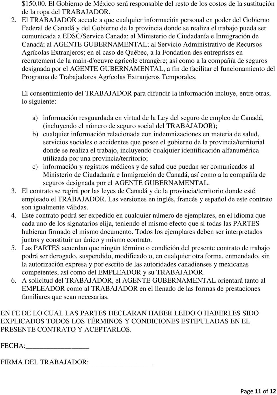 Canada; al Ministerio de Ciudadanía e Inmigración de Canadá; al AGENTE GUBERNAMENTAL; al Servicio Administrativo de Recursos Agrícolas Extranjeros; en el caso de Québec, a la Fondation des