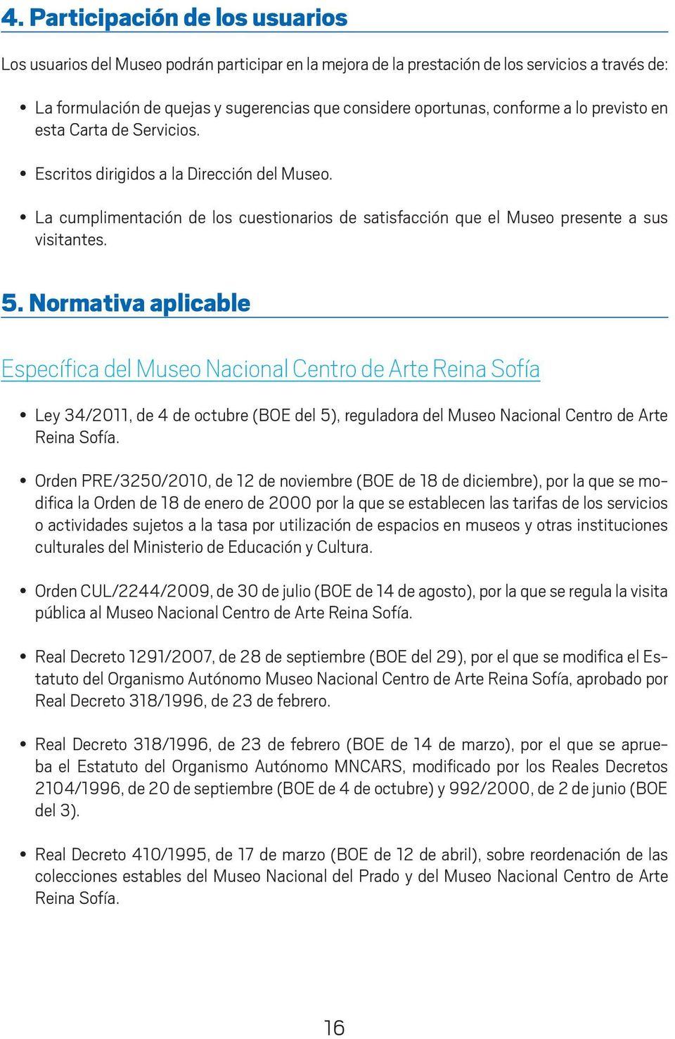 Normativa aplicable Específica del Museo Nacional Centro de Arte Reina Sofía Ley 34/2011, de 4 de octubre (BOE del 5), reguladora del Museo Nacional Centro de Arte Reina Sofía.