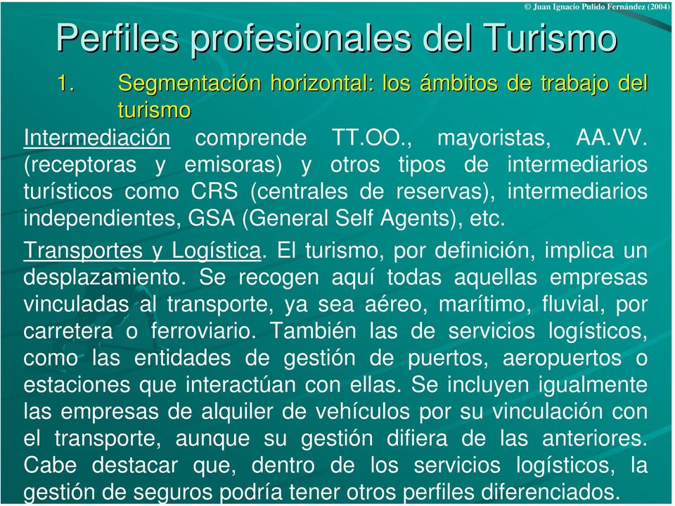 El turismo, por definición, implica un desplazamiento. Se recogen aquí todas aquellas empresas vinculadas al transporte, ya sea aéreo, marítimo, fluvial, por carretera o ferroviario.