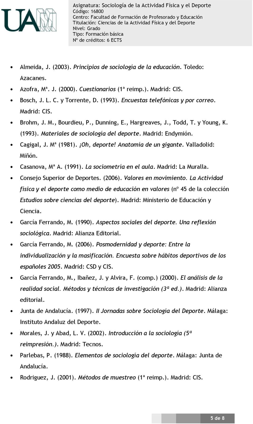 Cagigal, J. Mª (1981). Oh, deporte! Anatomía de un gigante. Valladolid: Miñón. Casanova, Mª A. (1991). La sociometría en el aula. Madrid: La Muralla. Consejo Superior de Deportes. (2006).