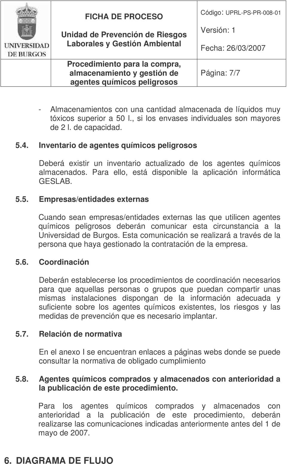 5. Empresas/entidades externas Cuando sean empresas/entidades externas las que utilicen agentes químicos peligrosos deberán comunicar esta circunstancia a la Universidad de Burgos.